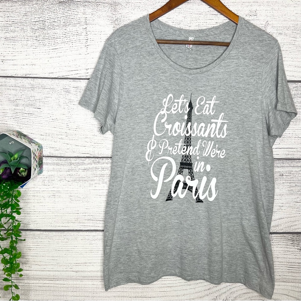 Let’s Eat Croissants and Pretend We’re in Paris Graphic T-Shirt Women’s Size XL